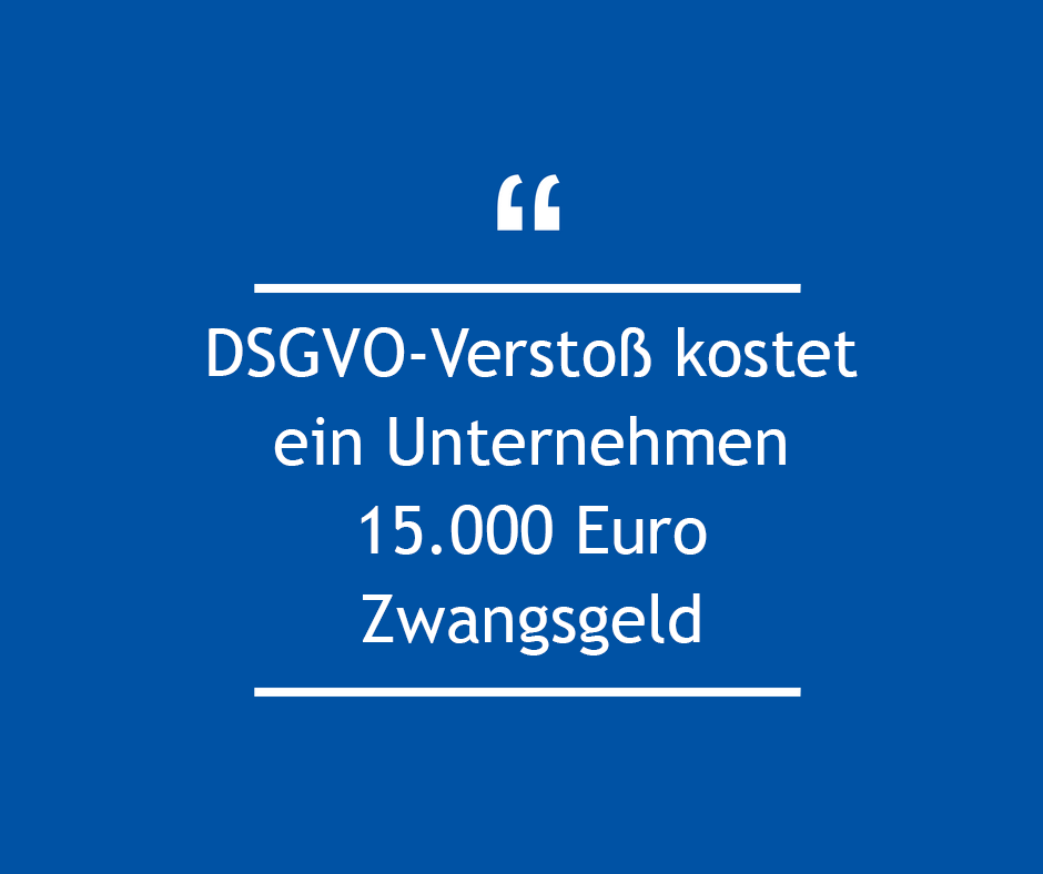 DSGVO-Verstoß kostet ein Unternehmen 15000 Euro Zwangsgeld